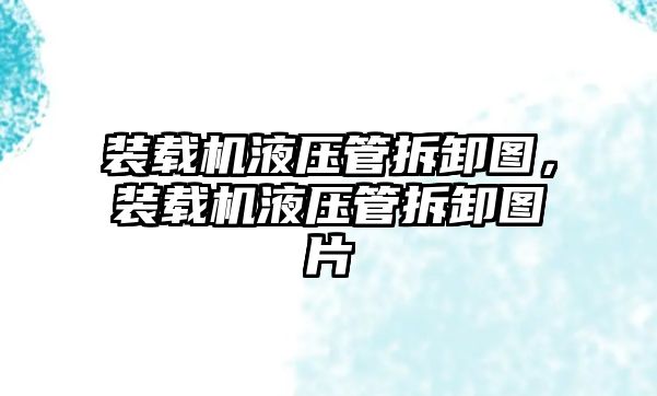 裝載機液壓管拆卸圖，裝載機液壓管拆卸圖片