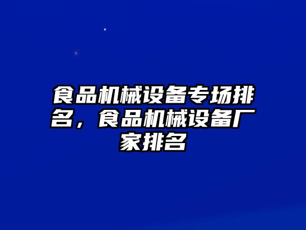 食品機械設備專場排名，食品機械設備廠家排名