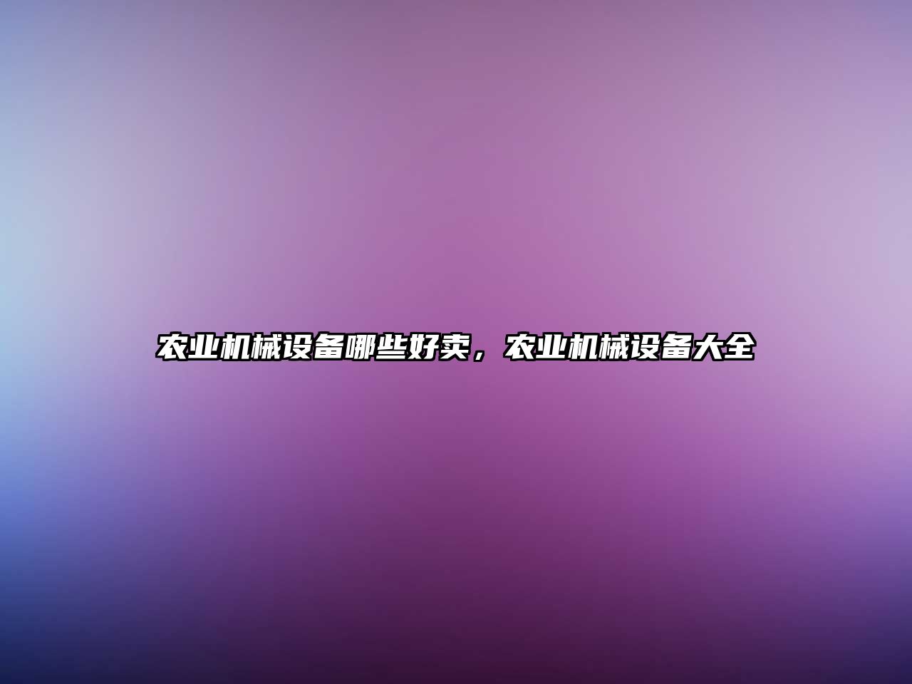 農(nóng)業(yè)機械設(shè)備哪些好賣，農(nóng)業(yè)機械設(shè)備大全