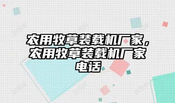 農(nóng)用牧草裝載機(jī)廠家，農(nóng)用牧草裝載機(jī)廠家電話