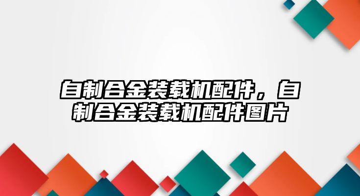 自制合金裝載機配件，自制合金裝載機配件圖片