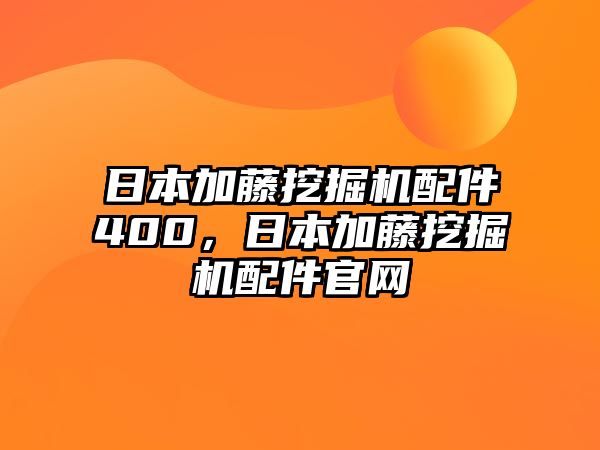 日本加藤挖掘機(jī)配件400，日本加藤挖掘機(jī)配件官網(wǎng)