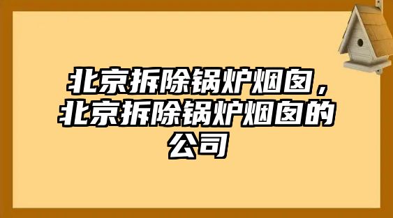 北京拆除鍋爐煙囪，北京拆除鍋爐煙囪的公司