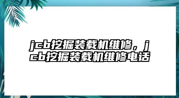 jcb挖掘裝載機維修，jcb挖掘裝載機維修電話