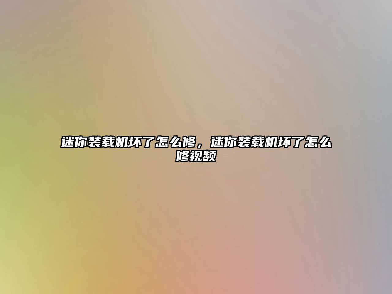 迷你裝載機壞了怎么修，迷你裝載機壞了怎么修視頻