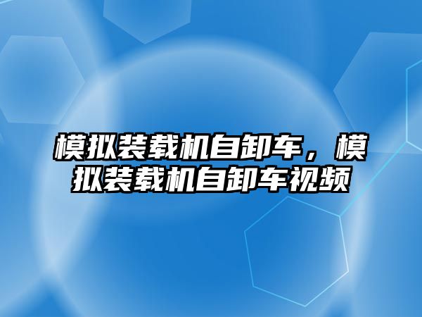 模擬裝載機自卸車，模擬裝載機自卸車視頻