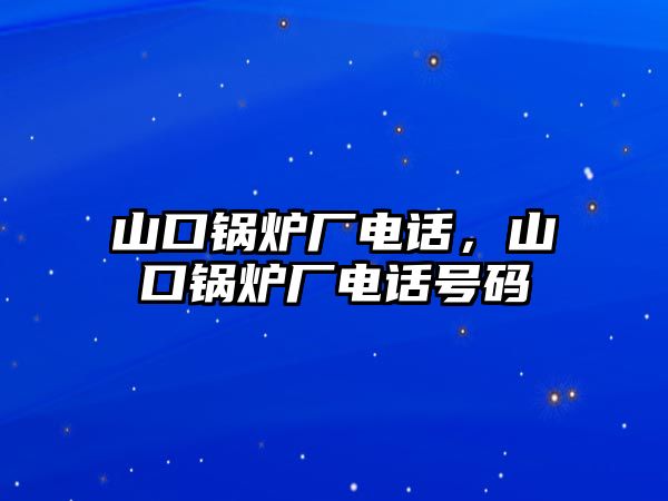 山口鍋爐廠電話，山口鍋爐廠電話號(hào)碼