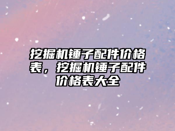 挖掘機錘子配件價格表，挖掘機錘子配件價格表大全