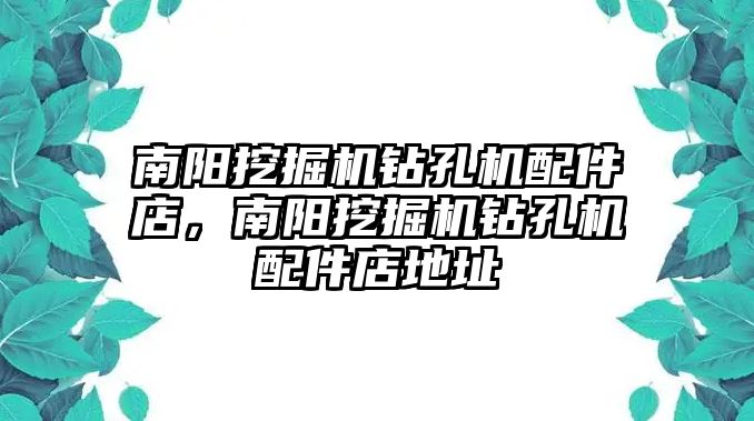 南陽挖掘機鉆孔機配件店，南陽挖掘機鉆孔機配件店地址