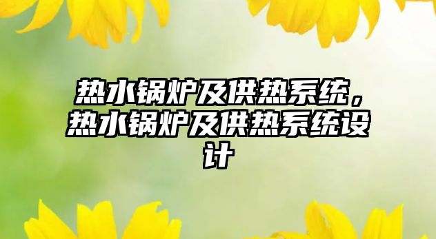 熱水鍋爐及供熱系統(tǒng)，熱水鍋爐及供熱系統(tǒng)設(shè)計