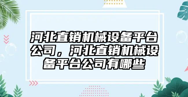 河北直銷機械設備平臺公司，河北直銷機械設備平臺公司有哪些