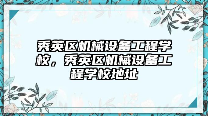 秀英區(qū)機械設(shè)備工程學校，秀英區(qū)機械設(shè)備工程學校地址