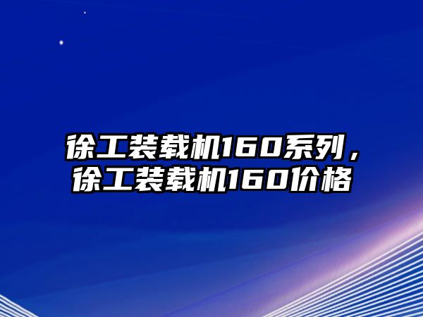 徐工裝載機(jī)160系列，徐工裝載機(jī)160價(jià)格