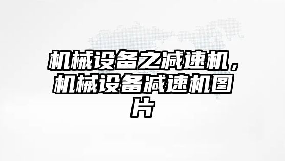 機械設備之減速機，機械設備減速機圖片