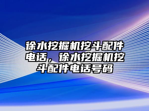 徐水挖掘機挖斗配件電話，徐水挖掘機挖斗配件電話號碼