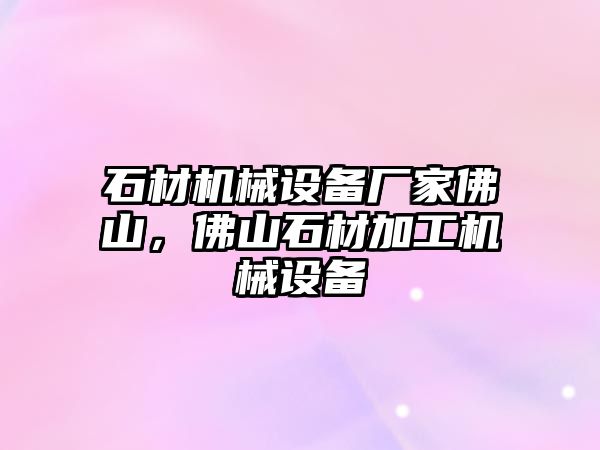 石材機械設(shè)備廠家佛山，佛山石材加工機械設(shè)備