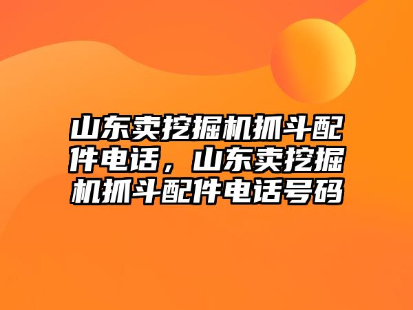 山東賣挖掘機(jī)抓斗配件電話，山東賣挖掘機(jī)抓斗配件電話號(hào)碼