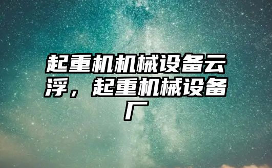 起重機機械設(shè)備云浮，起重機械設(shè)備廠