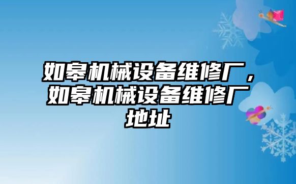 如皋機械設(shè)備維修廠，如皋機械設(shè)備維修廠地址