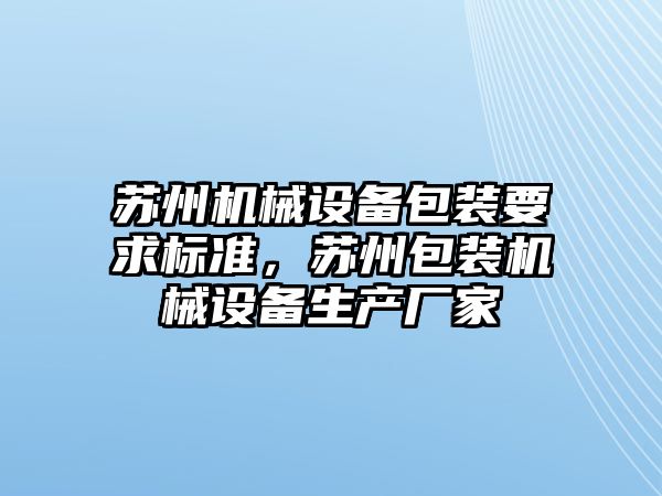 蘇州機械設(shè)備包裝要求標準，蘇州包裝機械設(shè)備生產(chǎn)廠家