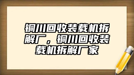 銅川回收裝載機拆解廠，銅川回收裝載機拆解廠家