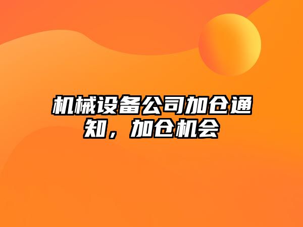 機械設備公司加倉通知，加倉機會