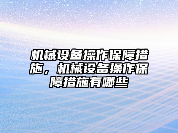 機械設(shè)備操作保障措施，機械設(shè)備操作保障措施有哪些