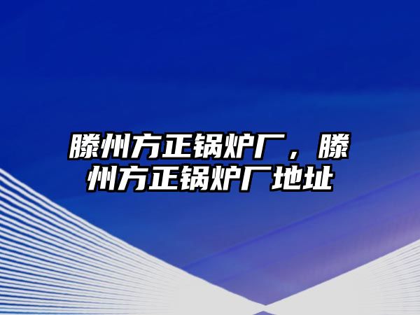 滕州方正鍋爐廠，滕州方正鍋爐廠地址