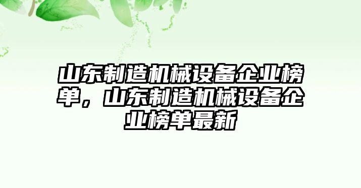 山東制造機械設(shè)備企業(yè)榜單，山東制造機械設(shè)備企業(yè)榜單最新