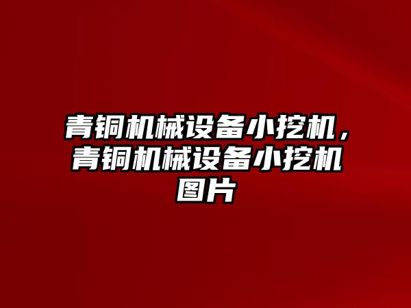 青銅機械設(shè)備小挖機，青銅機械設(shè)備小挖機圖片