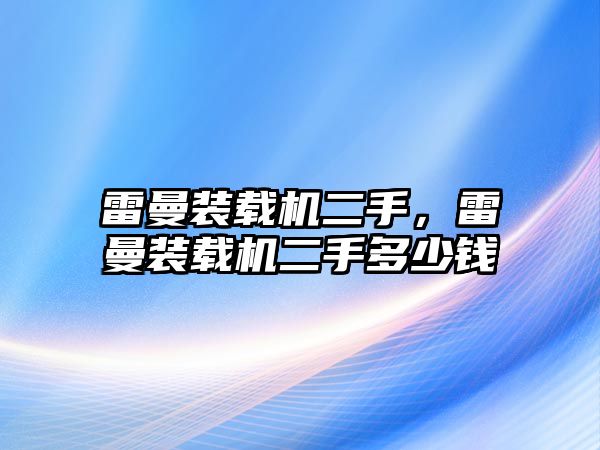 雷曼裝載機二手，雷曼裝載機二手多少錢