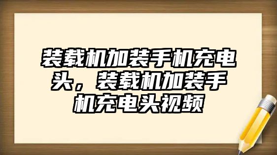 裝載機加裝手機充電頭，裝載機加裝手機充電頭視頻