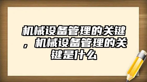 機(jī)械設(shè)備管理的關(guān)鍵，機(jī)械設(shè)備管理的關(guān)鍵是什么