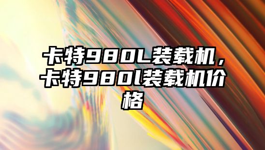 卡特980L裝載機，卡特980l裝載機價格