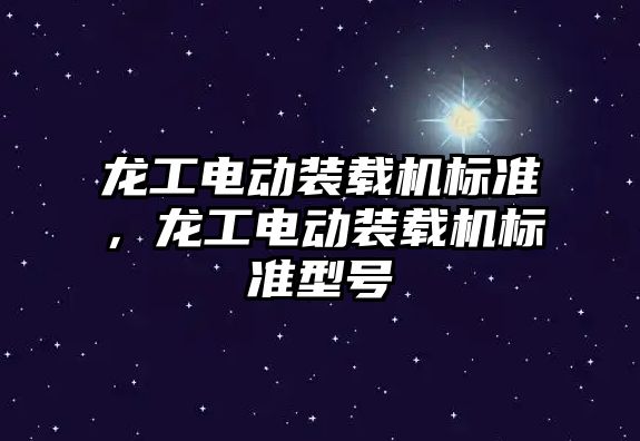 龍工電動裝載機標準，龍工電動裝載機標準型號