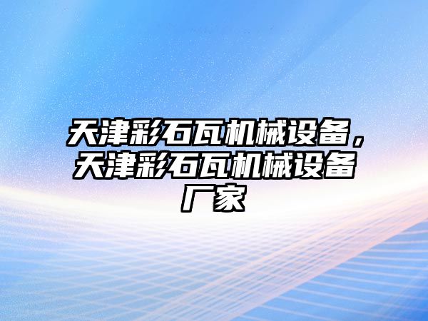 天津彩石瓦機械設(shè)備，天津彩石瓦機械設(shè)備廠家