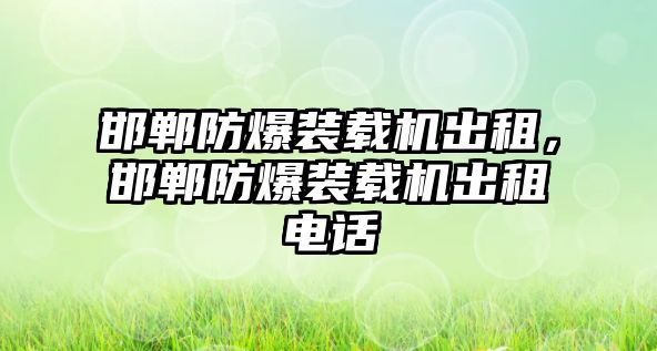 邯鄲防爆裝載機出租，邯鄲防爆裝載機出租電話