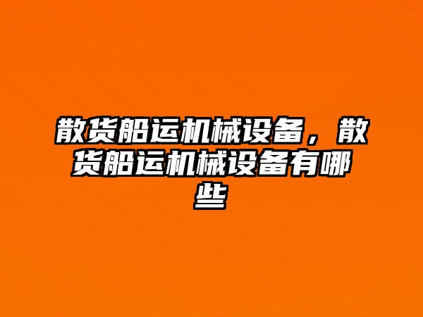 散貨船運(yùn)機(jī)械設(shè)備，散貨船運(yùn)機(jī)械設(shè)備有哪些