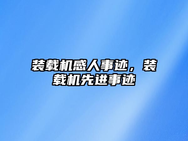 裝載機感人事跡，裝載機先進事跡