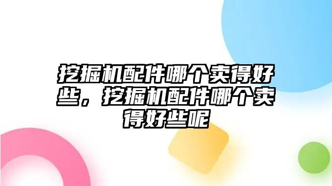 挖掘機(jī)配件哪個賣得好些，挖掘機(jī)配件哪個賣得好些呢