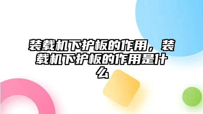 裝載機(jī)下護(hù)板的作用，裝載機(jī)下護(hù)板的作用是什么