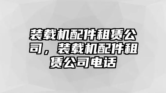 裝載機(jī)配件租賃公司，裝載機(jī)配件租賃公司電話