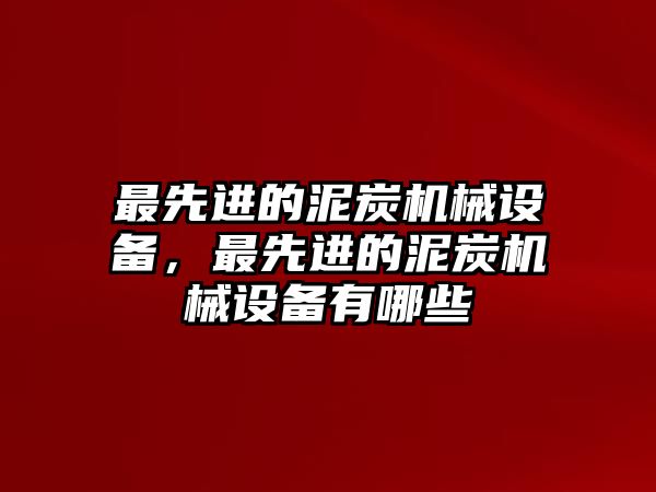 最先進(jìn)的泥炭機(jī)械設(shè)備，最先進(jìn)的泥炭機(jī)械設(shè)備有哪些