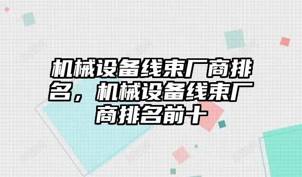 機械設(shè)備線束廠商排名，機械設(shè)備線束廠商排名前十