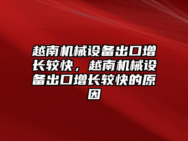 越南機械設備出口增長較快，越南機械設備出口增長較快的原因