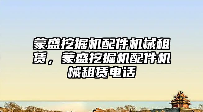 蒙盛挖掘機配件機械租賃，蒙盛挖掘機配件機械租賃電話