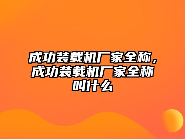 成功裝載機(jī)廠家全稱，成功裝載機(jī)廠家全稱叫什么