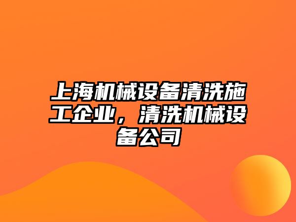 上海機(jī)械設(shè)備清洗施工企業(yè)，清洗機(jī)械設(shè)備公司