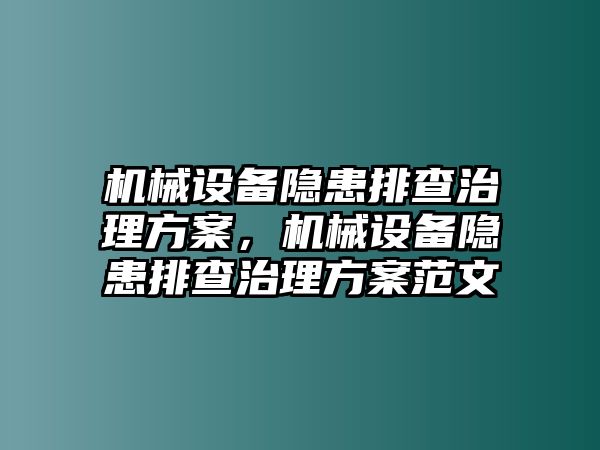 機(jī)械設(shè)備隱患排查治理方案，機(jī)械設(shè)備隱患排查治理方案范文