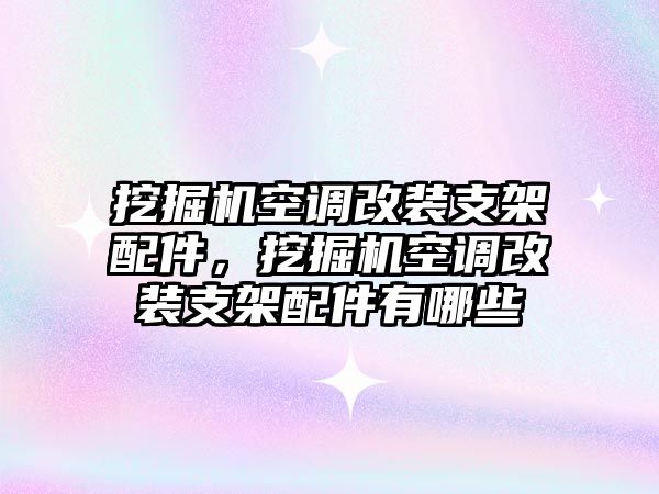 挖掘機空調(diào)改裝支架配件，挖掘機空調(diào)改裝支架配件有哪些